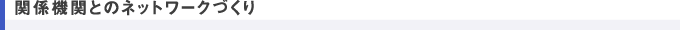 関係機関とのネットワークづくり